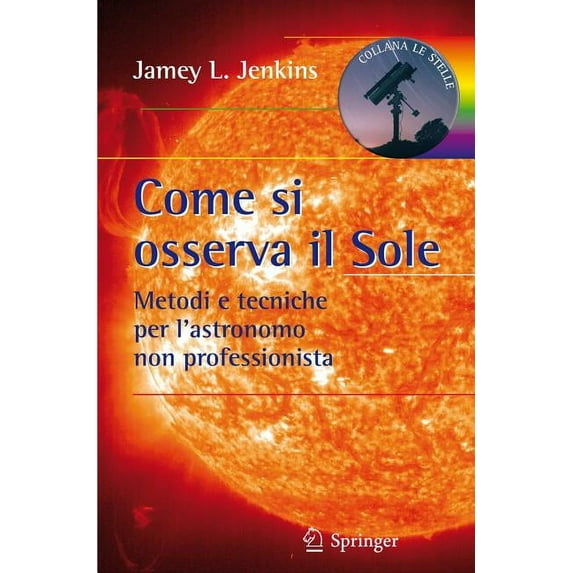 Stelle Come Si Osserva Il Sole: Metodi E Tecniche Per l'Astronomo Non Professionista, (Paperback)