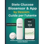 Stelo Glucose Biosensor & App by Dexcom Guida per l'utente Semplici indicazioni per letture accurate e risulta, Paperback