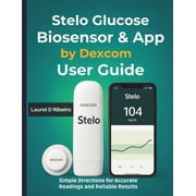 Stelo Glucose Biosensor & App by Dexcom User Guide Simple Directions for Accurate Readings and Reliable Results, Paperback