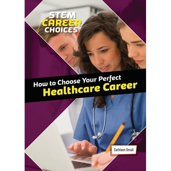 Stem Career Choices How to Choose Your Perfect Healthcare Career, (Hardcover)