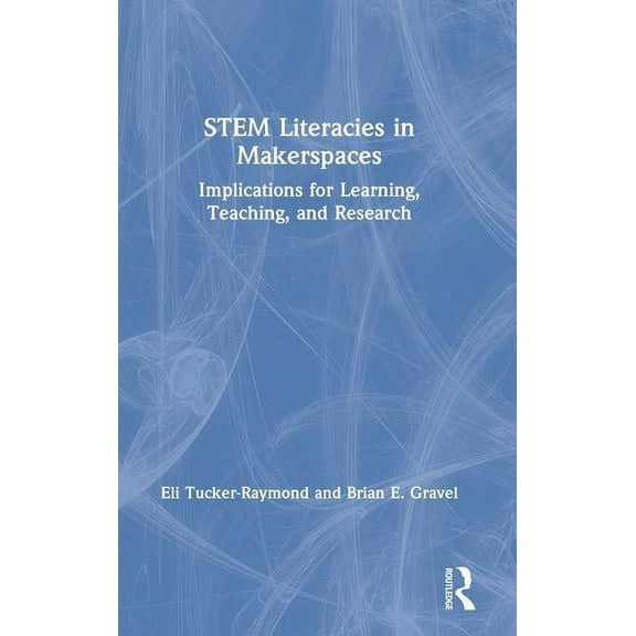 Stem Literacies in Makerspaces: Implications for Learning, Teaching, and Research, (Hardcover)