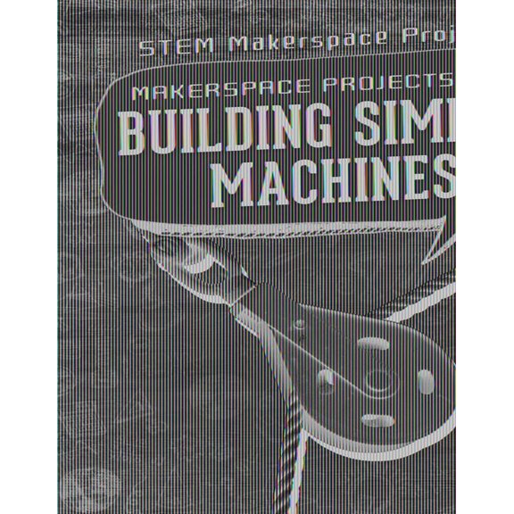 Stem Makerspace Projects Makerspace Projects for Building Simple Machines, (Hardcover)