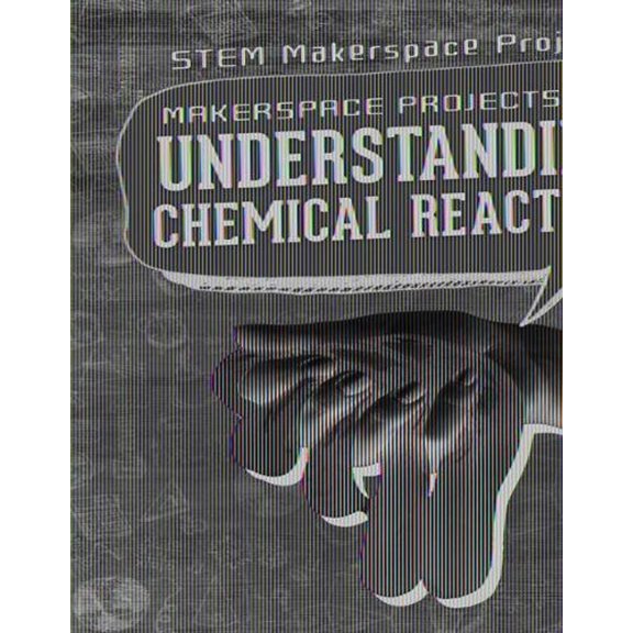 Makerspace Projects for Understanding Chemical Reactions