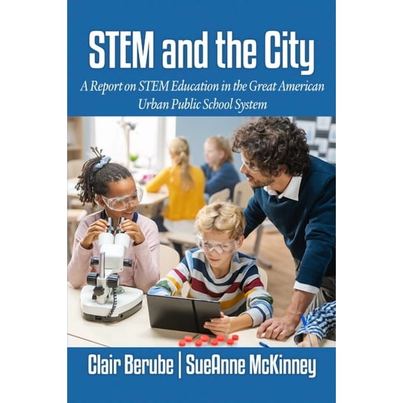 Stem and the City: A Report on Stem Education in the Great American Urban Public School System, (Paperback)