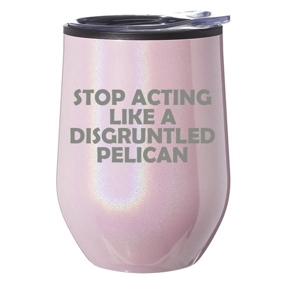 Stemless Wine Tumbler Coffee Travel Mug Glass With Lid Gift Stop Acting Like A Disgruntled Pelican Funny (Pink Glitter)