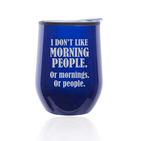 Stemless Wine Tumbler Coffee Travel Mug Glass with Lid I Don't Like Morning People Or Mornings Or People (Blue)