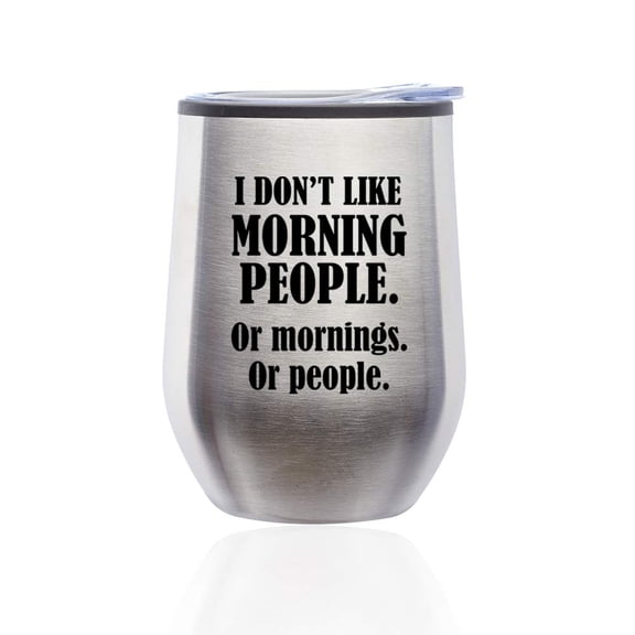 Stemless Wine Tumbler Coffee Travel Mug Glass with Lid I Don't Like Morning People Or Mornings Or People (Silver)