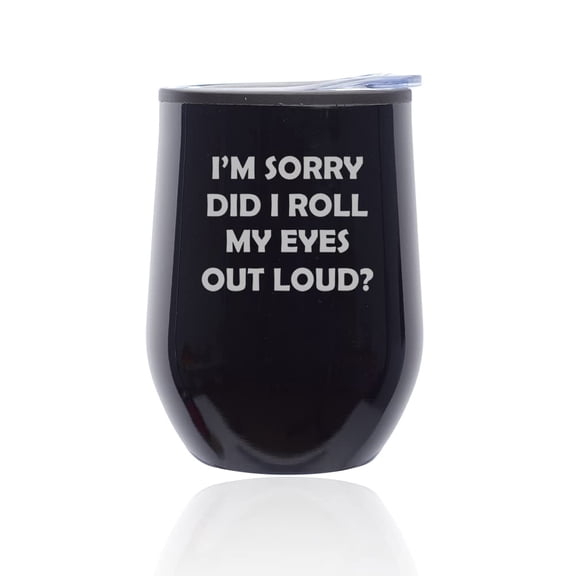 Stemless Wine Tumbler Coffee Travel Mug Glass with Lid I'm Sorry Did I Roll My Eyes Out Loud Funny (Black Midnight)