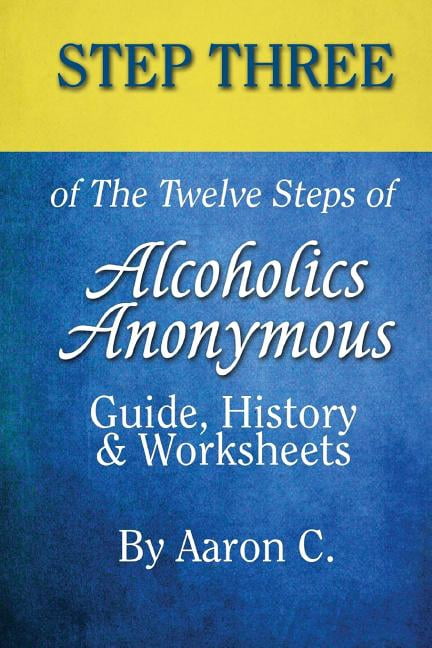 Step 3 of the Twelve Steps of Alcoholics Anonymous: Guide, History ...