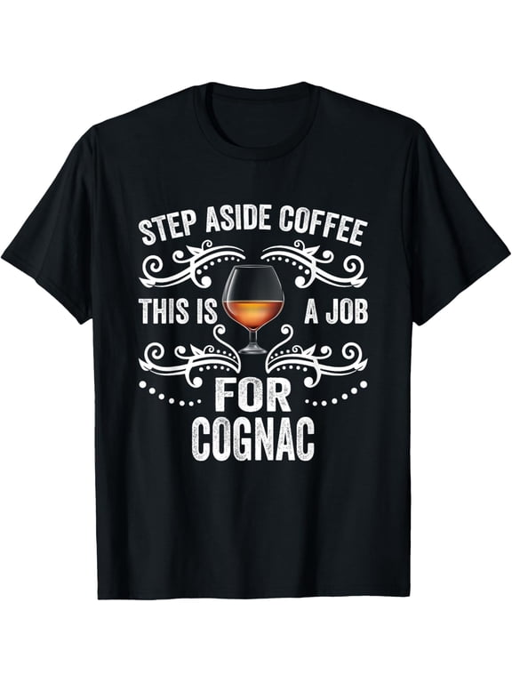 Step Aside Coffee This Is A Job For Cognac Funny Brandy Pun T-Shirt men and women can wear, black, white, gifts