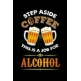 thumbnail image 1 of Step Aside Coffee This Is A Job for Alcohol: 120 Pages I 6x9 I Graph Paper 4x4 I Cool Craft Beer, Caffeine & Liquor Gifts (Paperback), 1 of 1