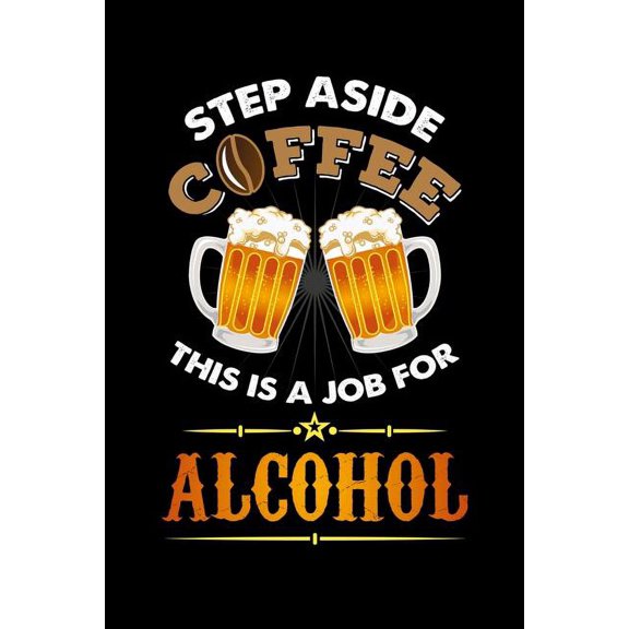 Step Aside Coffee This Is A Job for Alcohol: 120 Pages I 6x9 I Graph Paper 4x4 I Cool Craft Beer, Caffeine & Liquor Gifts (Paperback)