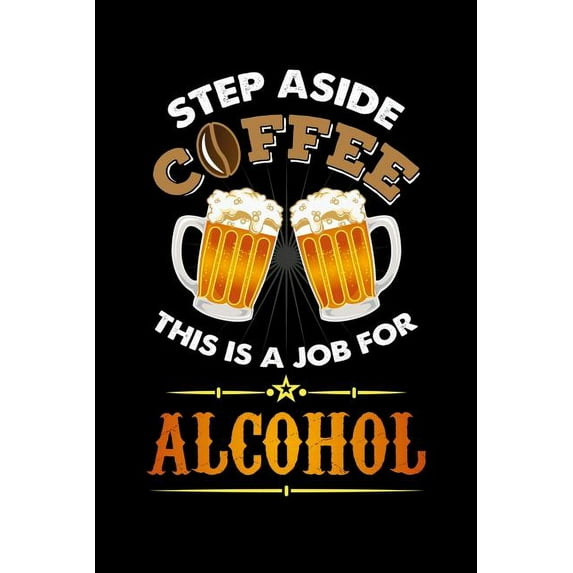 Step Aside Coffee This Is A Job for Alcohol: 120 Pages I 6x9 I Graph Paper 5x5 I Cool Craft Beer, Caffeine & Liquor Gifts (Paperback)