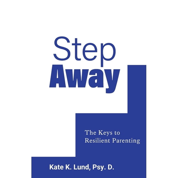 Step Away: The Keys to Resilient Parenting, (Paperback)