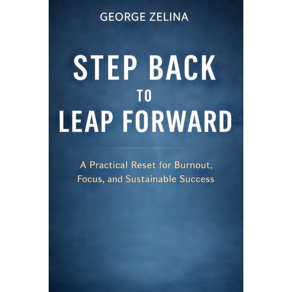 Step Back to Leap Forward: Leveraging Time Off for Maximum Success, (Paperback)