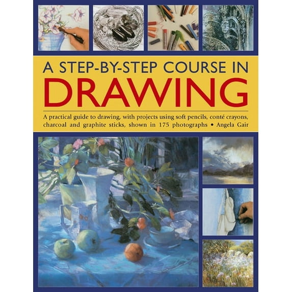 A Step-By-Step Course In Drawing : A Practical Guide To Drawing, With Projects Using Soft Pencils, Conté Crayons, Charcoal And Graphite Sticks, Shown In 175 Photographs (Paperback)