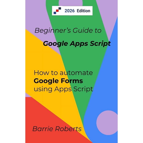 Step-By-Step Guides to Google Apps Scrip Beginner's Guide to Google Apps Script 2 - Forms, (Paperback)