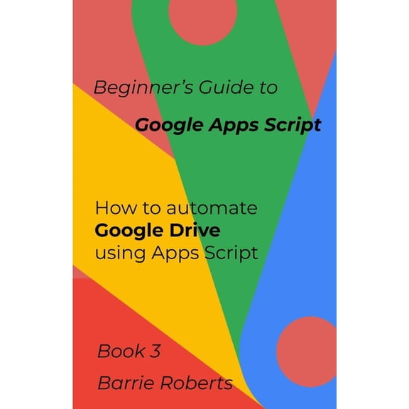 Step-By-Step Guides to Google Apps Scrip Beginner's Guide to Google Apps Script 3 - Drive, (Paperback)