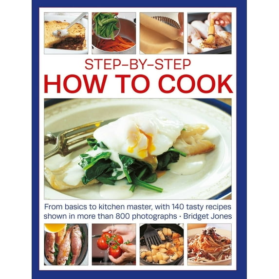 Step-By-Step How to Cook: From Basics to Kitchen Master, with 140 Tasty Recipes Thown in More Than 800 Photographs, (Paperback)