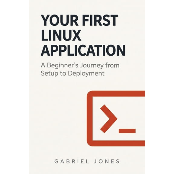 Step-By-Step Linux Programming Your First Linux Application: A Beginner's Journey from Setup to Deployment, Book 1, (Paperback)
