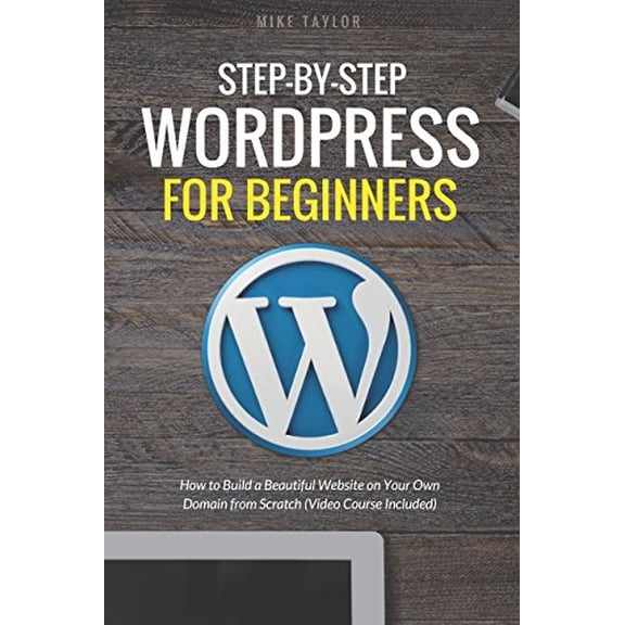 Pre-Owned Step-By-Step WordPress for Beginners: How to Build a Beautiful Website on Your Own Domain from Scratch (Video Course Included) (Paperback) 1520207085 9781520207087