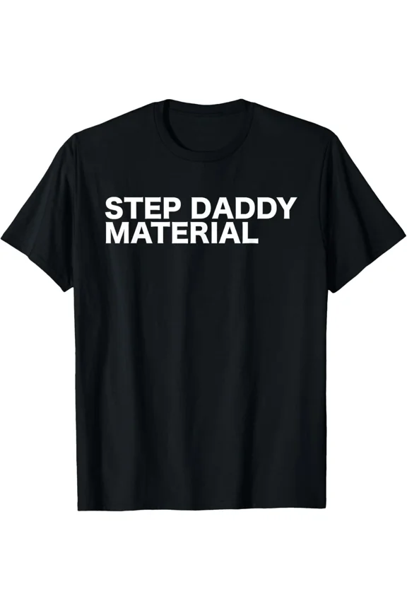 Step Daddy Material Funny Adult Humorous Theme Father Gift Unisex T-Shirt, for men & women, up to size 5XL