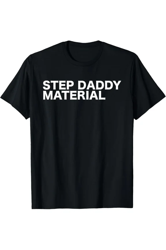 Step Daddy Material Funny Adult Humorous Theme Unisex T-Shirt
