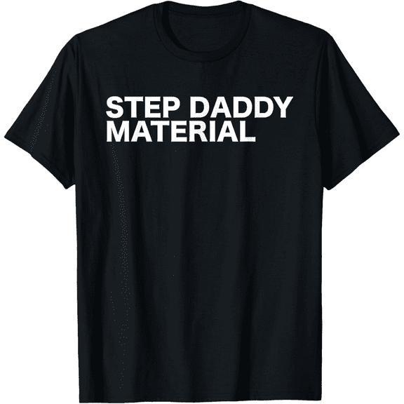 Step Daddy Material Funny Sarcastic Humorous Statement Quote T-Shirt