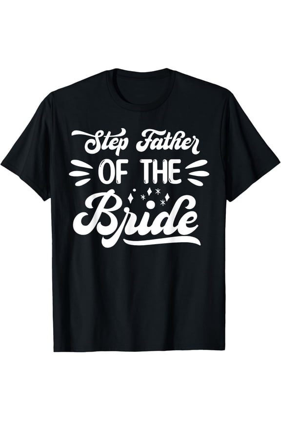 Step Father Of The Bride Wedding Party Family Bridal Shower T-ShirtMen and women, Black T-shirt, size: Extra large