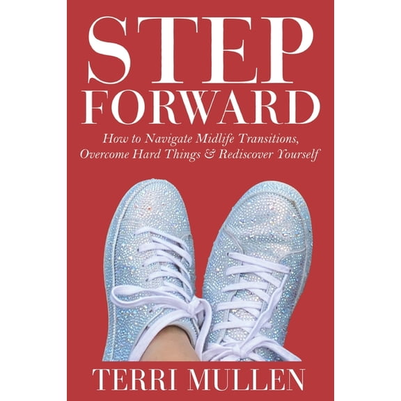 Step Forward: How to Navigate Midlife Transitions, Overcome Hard Things & Rediscover Yourself, (Paperback)