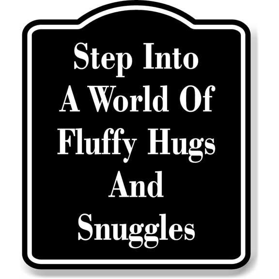 Step Into A World Of Fluffy Hugs And Snuggles BLACK Aluminium Composite Sign 8.5''x10''