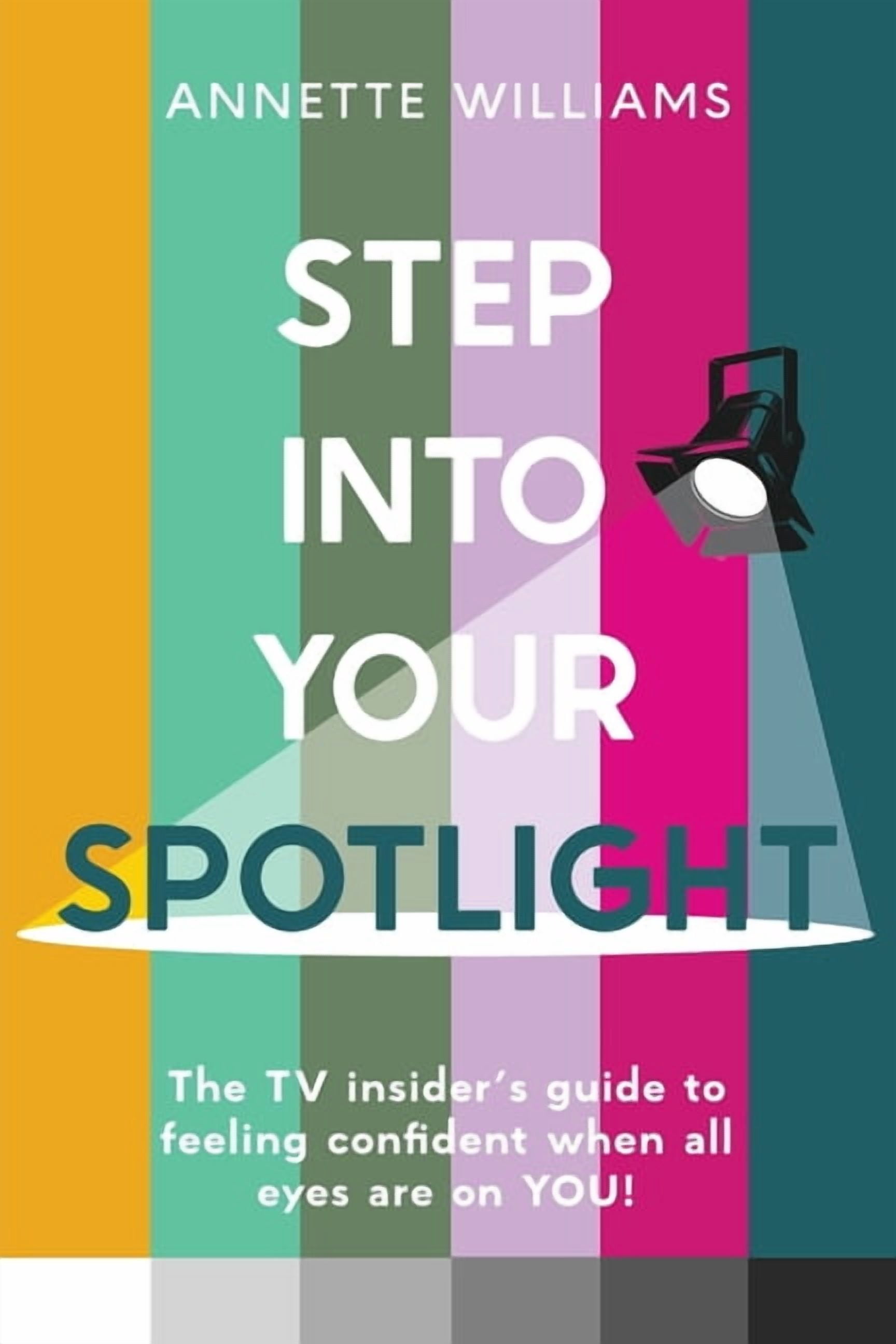Step Into Your Spotlight: The TV Insider's Guide to Feeling Confident When All Eyes Are On You, (Paperback)