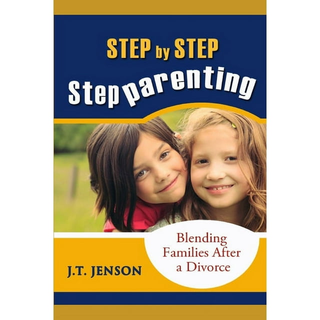 Step Parenting One Step at a Time: Step By Step Step Parenting : Successfully Blending Families After a Divorce: How to navigate the difficult waters of being a step parent (Series #1) (Paperback)