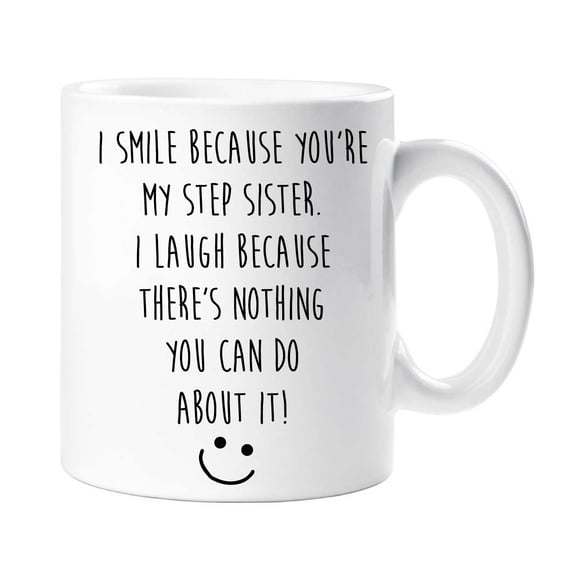 Step Sister Mug I Smile Because You Are My Step Sister And I Laugh Because There Is Nothing You Can Do About It Mug