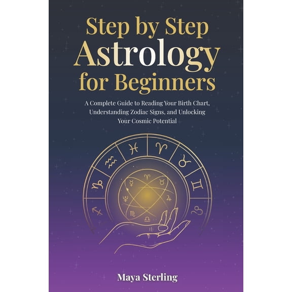 Step by Step Astrology for Beginners: A Complete Guide to Reading Your Birth Chart, Understanding Zodiac Signs, and Unlo, (Paperback)