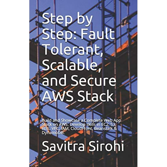 Pre-Owned Step by Step: Fault Tolerant, Scalable, and Secure AWS Stack: Build and Showcase a Complete Web App (Paperback) by Savitra Sirohi