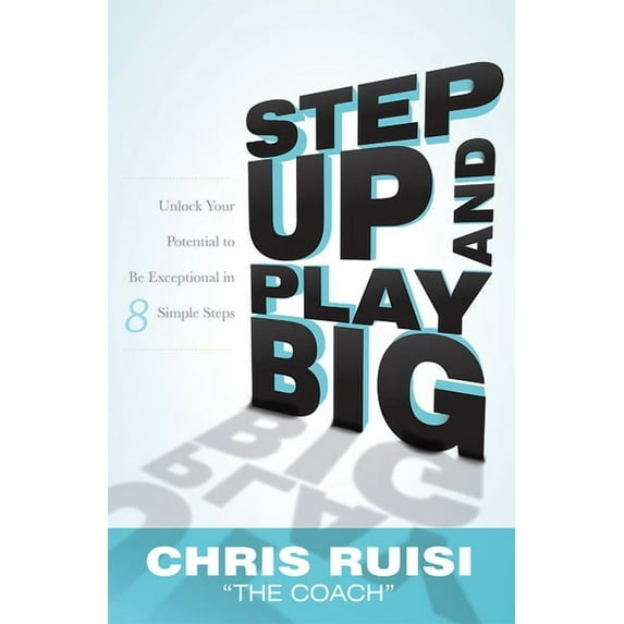 Step Up and Play Big: Unlock Your Potential to Be Exceptional in 8 Simple Steps, (Hardcover)