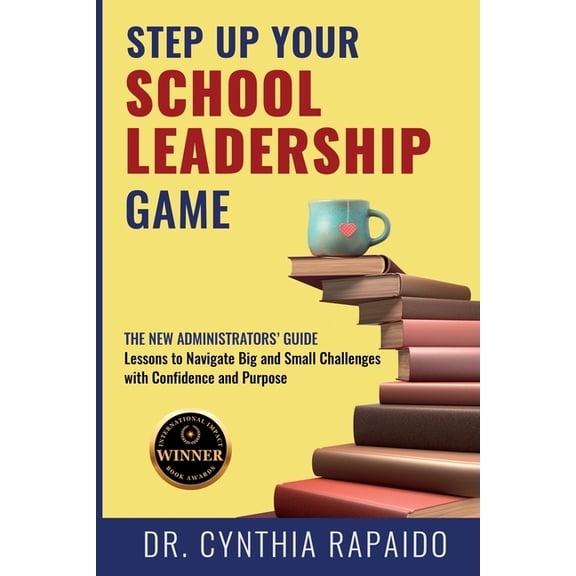 Step Up Your School Leadership Game: The New Administrators' Guide Lessons to Navigate Big and Small Challenges with Con, (Paperback)