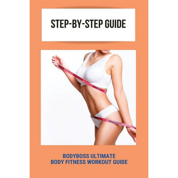 Step-by-Step Guide : BodyBoss Ultimate Body Fitness Workout Guide: Fitness Guide Template (Paperback)