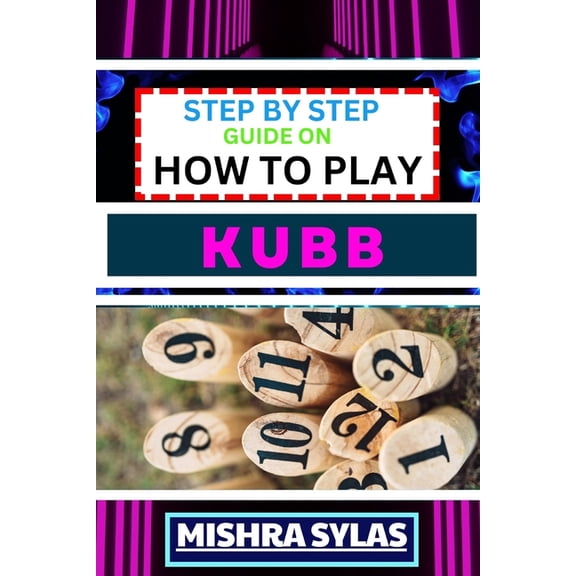 Step by Step Guide on How to Play Kubb: Expert Guide to Mastering the Ancient Game of Viking Chess, Learning the Basics,, (Paperback)