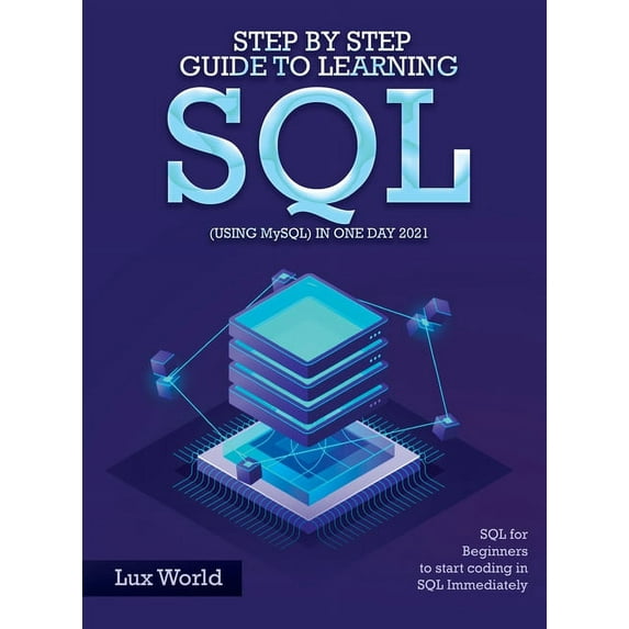 Step by Step Guide to Learning SQL (using MySQL) in One Day 2021: SQL for Beginners to start coding in SQL Immediately
