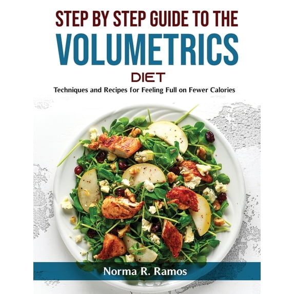 Step by Step Guide to the Volumetrics Diet : Techniques and Recipes for Feeling Full on Fewer Calories (Paperback)