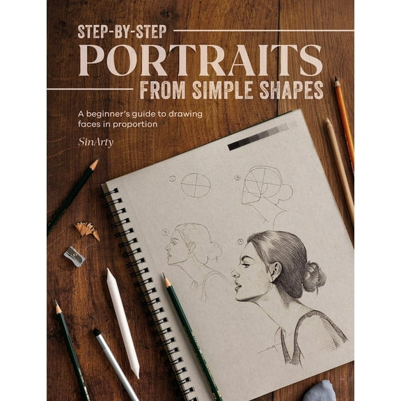 Step-by-Step Portraits from Simple Shapes: A beginners guide to drawing faces and figures in proportion