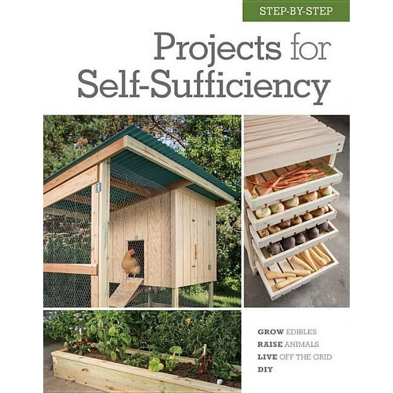 Step-By-Step Projects for Self-Sufficiency: Grow Edibles * Raise Animals * Live Off the Grid * DIY, (Hardcover)