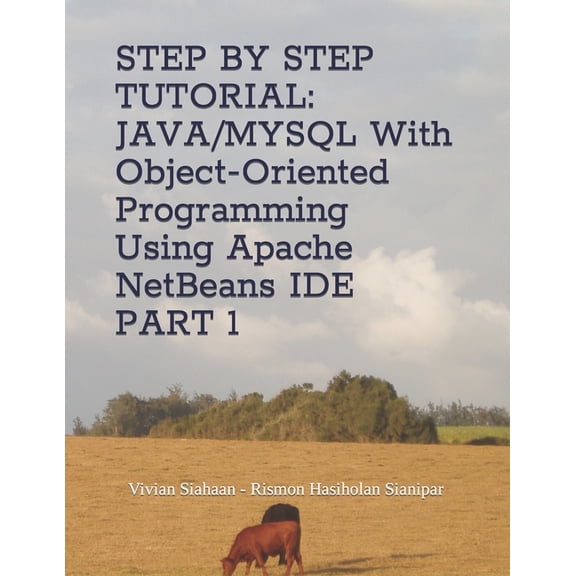 Step by Step Tutorial: JAVA/MYSQL With Object-Oriented Programming Using Apache NetBeans IDE PART 1, (Paperback)