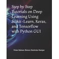 thumbnail image 1 of Step by Step Tutorials on Deep Learning Using Scikit-Learn, Keras, and Tensorflow with Python GUI, (Paperback), 1 of 1