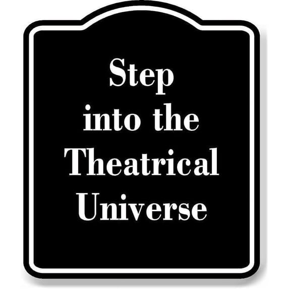 Step into the Theatrical Universe BLACK Aluminum Composite Sign 20''x24''