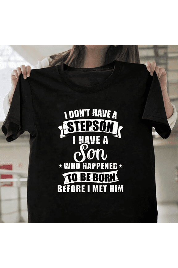 Stepdad Don’t Have Stepson Son Born Before Met Blended Family Unisex T-Shirt, up to size 3XL.