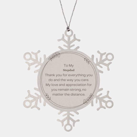 Stepdad Snowflake Ornament - A Unique Christmas Gift to My Stepdad, Thank You for Everything You Do and the Way You Care, My Love and Appreciation for You Remain Strong, No Matter the Distance