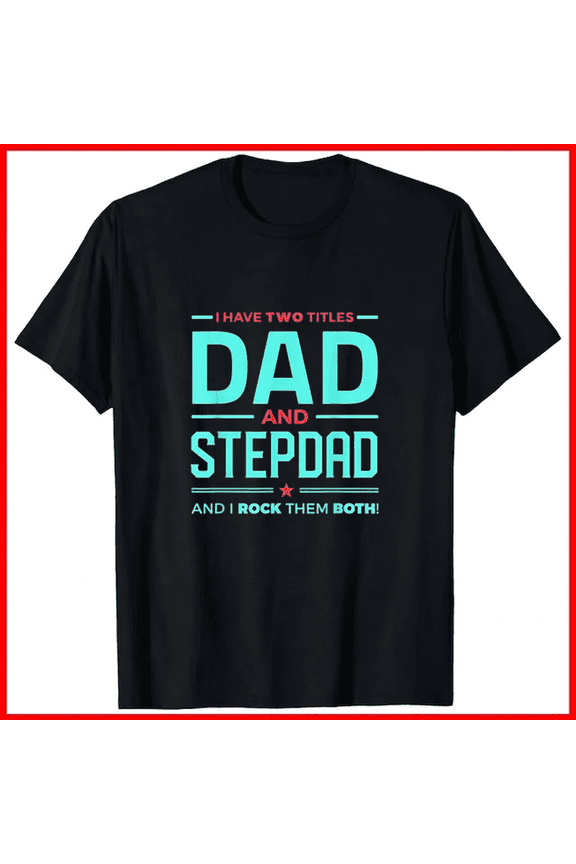 Stepdads Shirt Fathers Day Gift I Have Two Titles Step Dad Tee Unisex T-Shirt, up to size 5XL